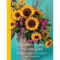 Framing Floral Techniques: Floral Design Skill Building, Inspirations & Explorations