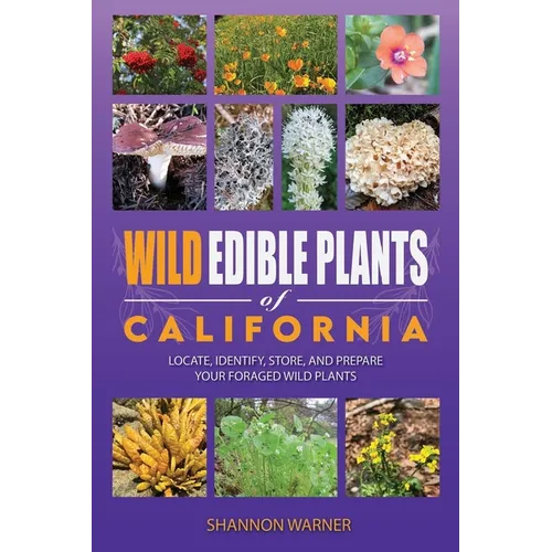 Wild Edible Plants of California: Locate, Identify, Store, and Prepare your Foraged Finds