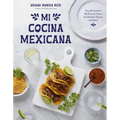 Mi Cocina Mexicana: Easy Recipes for My Favorite Tacos, Enchiladas, Flautas and More