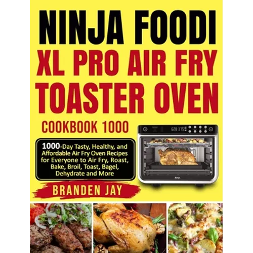 Ninja Foodi XL Pro Air Fry Toaster Oven Cookbook 1000: 1000-Day Tasty, Healthy, and Affordable Air Fry Oven Recipes for Everyone to Air Fry, Roast, Ba
