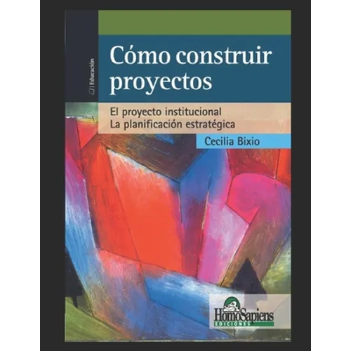 Cómo construir proyectos: El proyecto institucional y la planificación estratégica Los proyectos de aula. Qué. Cuándo. Cómo.