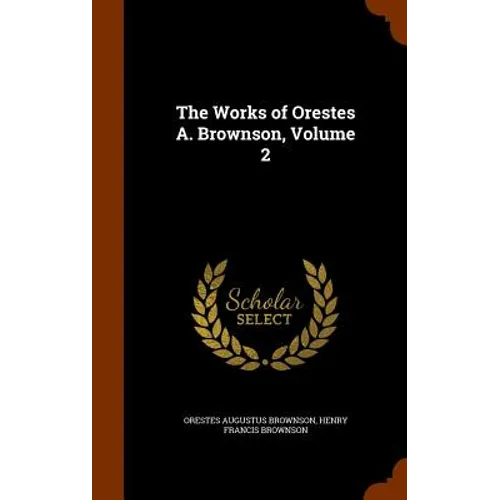 The Works of Orestes A. Brownson, Volume 2