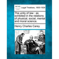 The Unity of Law: As Exhibited in the Relations of Physical, Social, Mental and Moral Science.