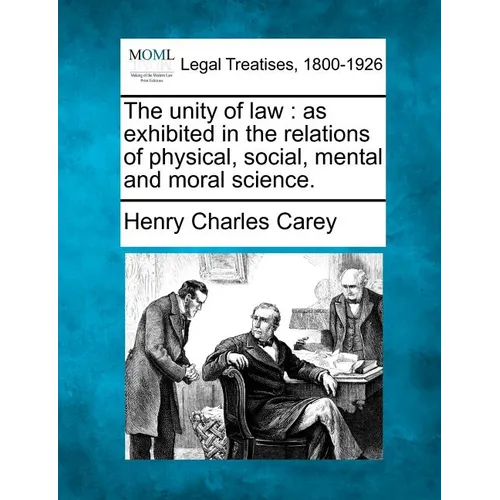 The Unity of Law: As Exhibited in the Relations of Physical, Social, Mental and Moral Science.