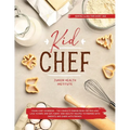 Kid Chef: Young Chef Cookbook - The Complete Baking Book for Kids Who Love to Bake and Eat. Funny and Healthy Recipes to Prepare with Parents and Shar
