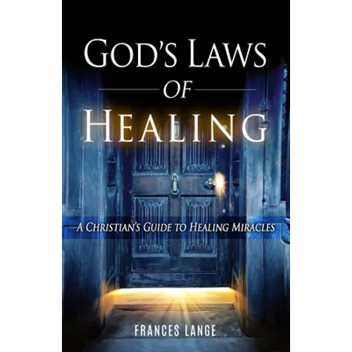 God's Laws of Healing: A Christian's Guide to Healing Miracles