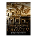 The Circus Maximus and the Colosseum: The History of Ancient Rome's Most Famous Sports Venues