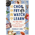 Chop Fry Watch Learn: Fu Pei-Mei and the Making of Modern Chinese Food