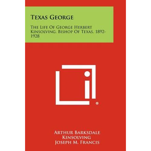 Texas George: The Life of George Herbert Kinsolving, Bishop of Texas, 1892-1928