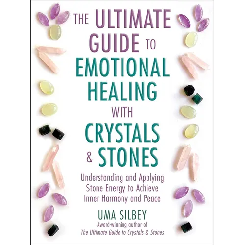 The Ultimate Guide to Emotional Healing with Crystals and Stones: Understanding and Applying Stone Energy to Achieve Inner Harmony and Peace