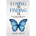 Losing Her, Finding Us: A Mother's Fight, A Daughter's Journey, and the Road to Recovery