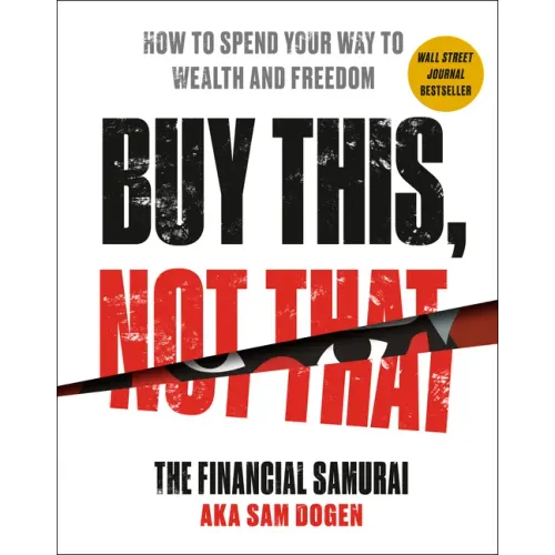 Buy This, Not That: How to Spend Your Way to Wealth and Freedom