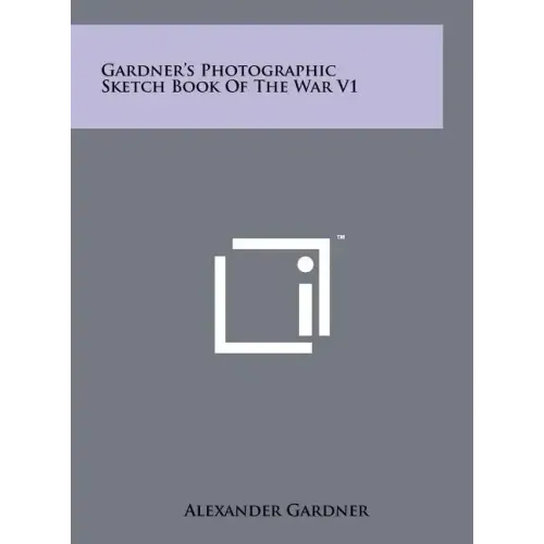 Gardner's Photographic Sketch Book Of The War V1