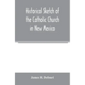 Historical sketch of the Catholic Church in New Mexico