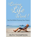 I'm Living The Life I Want!: Get Paid while Pursuing Your Passion