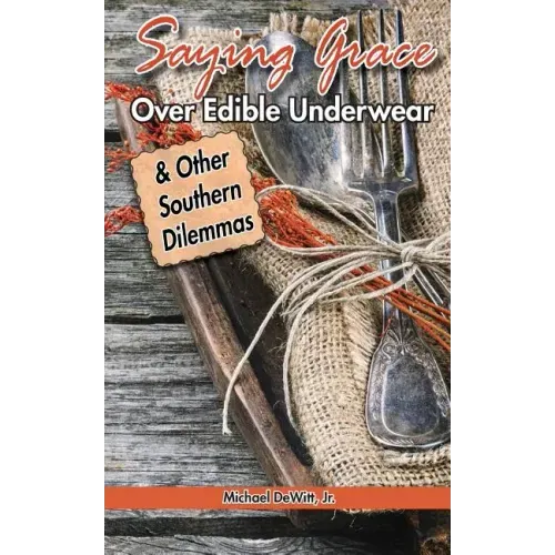 Saying Grace Over Edible Underwear: And Other Southern Dilemmas