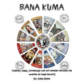 Book of Bana Kuma: Wisdom, Music, Mythology and Art Offered Towards the Mastery of Your Reality