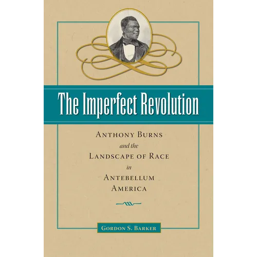 The Imperfect Revolution: Anthony Burns and the Landscape of Race in Antebellum America