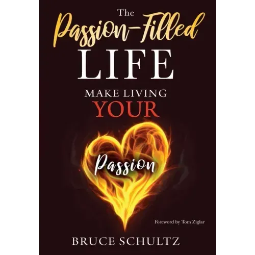 The Passion Filled Life: Make Living Your Passion