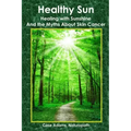 Healthy Sun: Healing with Sunshine and the Myths About Skin Cancer