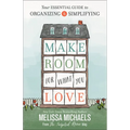 Make Room for What You Love: Your Essential Guide to Organizing and Simplifying