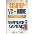 Startup VC - Guide: Everything Entrepreneurs Need to Know about Venture Capital and Startup Fundraising