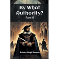By What Authority? Part III