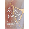 Can People Really Change?: 13 Lessons from 13 Years as a Therapist
