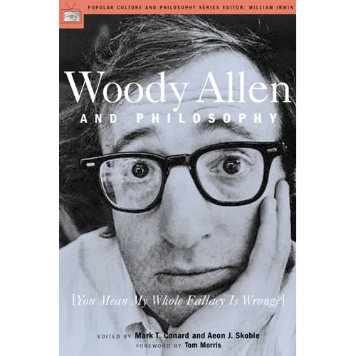 Woody Allen and Philosophy: You Mean My Whole Fallacy Is Wrong?