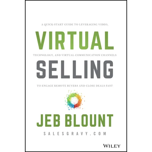 Virtual Selling: A Quick-Start Guide to Leveraging Video, Technology, and Virtual Communication Channels to Engage Remote Buyers and Close Deals Fast