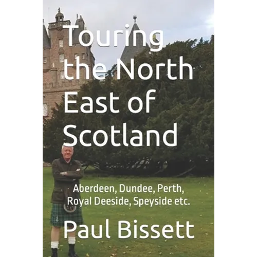 Touring the North East of Scotland: Aberdeen, Dundee, Perth, Royal Deeside, Speyside etc.