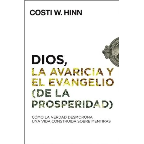 Dios, La Avaricia Y El Evangelio (de la Prosperidad): Cómo La Verdad Desmorona Una Vida Construida Sobre Mentiras