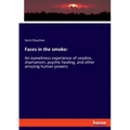 Faces in the smoke: An eyewitness experience of voodoo, shamanism, psychic healing, and other amazing human powers