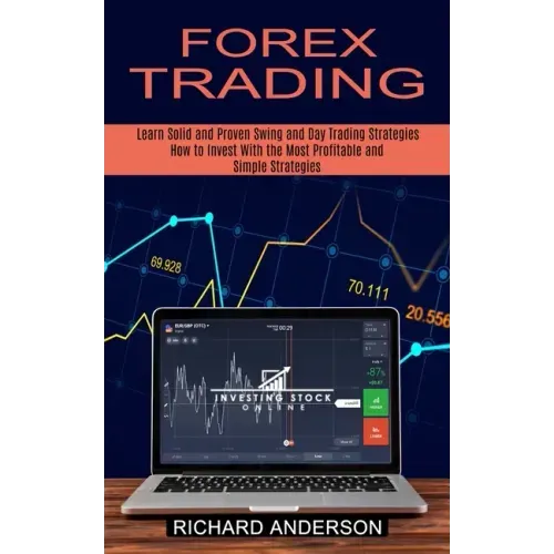 Forex Trading: How to Invest With the Most Profitable and Simple Strategies (Learn Solid and Proven Swing and Day Trading Strategies)