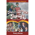Don't Call Me Jupiter - Book Three "Wheel in the Sky": Memoir of a Reluctant Hippie Kid