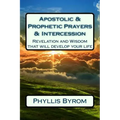Apostolic & Prophetic Prayers & Intercession: Revelation and Wisdom that will develop your life