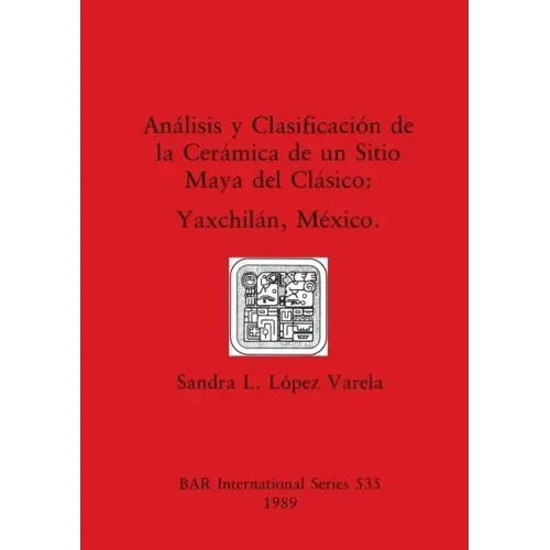 Análisis y Clasificación de la Cerámica de un Sitio Maya del Clásico: Yaxchilán, México