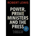 Power, Prime Ministers and the Press: The Battle for Truth on Parliament Hill