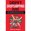 Shopify Dropshipping Guide: How to build a $100K per Month Online Business in 2019. Combine Dropshipping, Affiliate Marketing, Email Marketing & Faceb