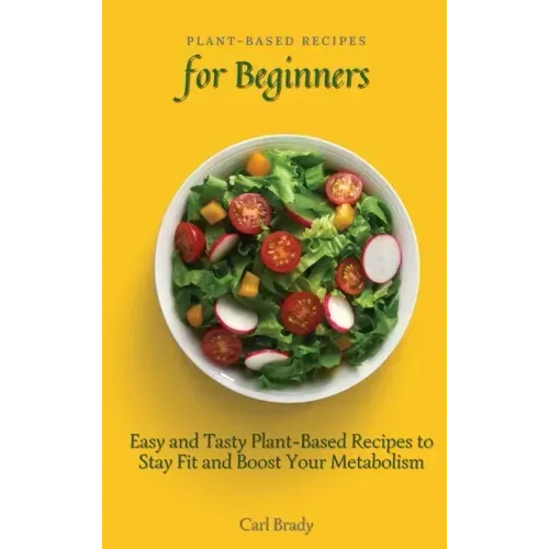 Plant-Based Recipes for Beginners: Easy and Tasty Plant-Based Recipes to Stay Fit and Boost Your Metabolism