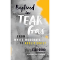Baptized in Tear Gas: From White Moderate to Abolitionist