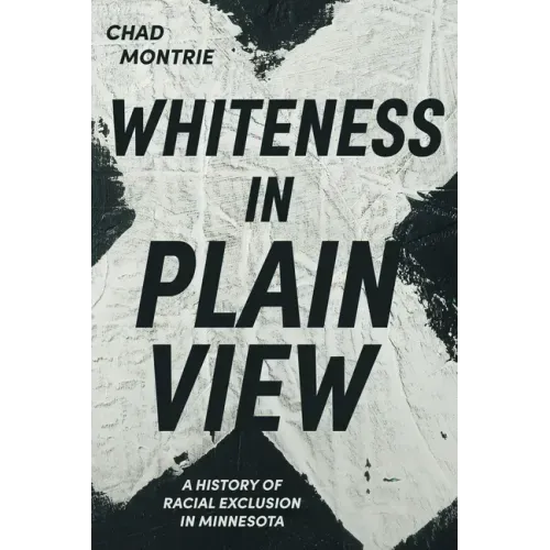Whiteness in Plain View: A History of Racial Exclusion in Minnesota