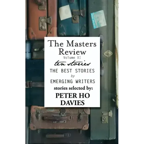 The Masters Review Volume XI: With Stories Selected by Peter Ho Davies