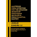 Mastering Form-Intention Fist: The Advanced Secrets of Xingyiquan Unveiled in China's Martial Mastery: Harmonizing Body and Mind for Martial Excellen