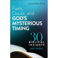 Faith, Doubt, and God's Mysterious Timing: 30 Biblical Insights about the Way God Works