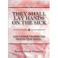 They Shall Lay Hands On the Sick: God's Power Transmitted Through Your Hands