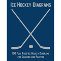 Ice Hockey Diagrams: 100 Full Page Ice Hockey Diagrams for Coaches and Players