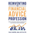 Reinventing the Financial Advice Profession: From Commission Driven Salespeople to Multi-Million Pound Businesses