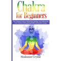 Chakra for Beginners: The Ultimate Guide to Balancing, Healing, and Unblocking Your Chakras while gaining health and positive energy.