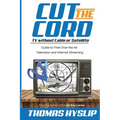 Cut the Cord: TV without Cable or Satellite: Guide to Free Over the Air Television and Internet Streaming